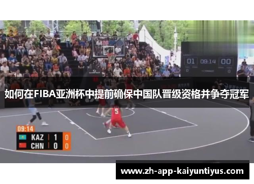如何在FIBA亚洲杯中提前确保中国队晋级资格并争夺冠军