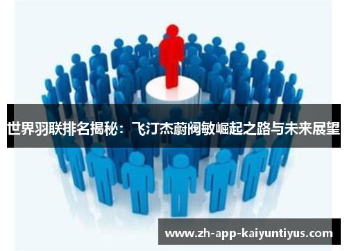 世界羽联排名揭秘：飞汀杰蔚阀敏崛起之路与未来展望