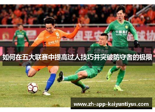 如何在五大联赛中提高过人技巧并突破防守者的极限