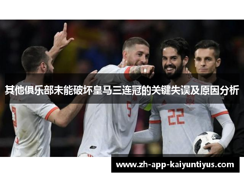 其他俱乐部未能破坏皇马三连冠的关键失误及原因分析