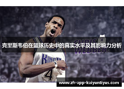 克里斯韦伯在篮球历史中的真实水平及其影响力分析