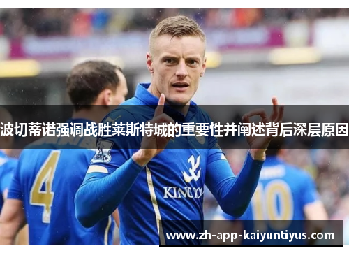 波切蒂诺强调战胜莱斯特城的重要性并阐述背后深层原因