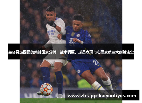 皇马晋级四强的关键因素分析：战术调整、球员表现与心理素质三大制胜法宝
