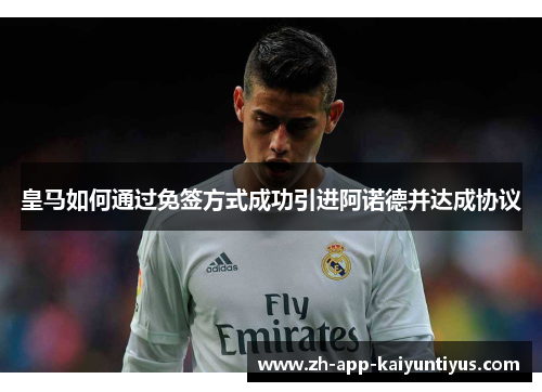 皇马如何通过免签方式成功引进阿诺德并达成协议