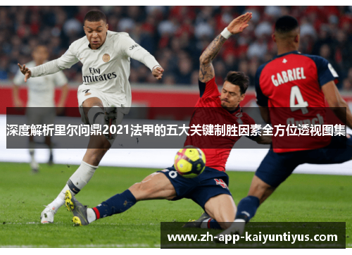 深度解析里尔问鼎2021法甲的五大关键制胜因素全方位透视图集