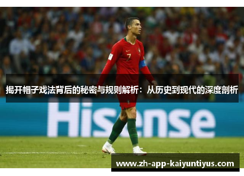 揭开帽子戏法背后的秘密与规则解析：从历史到现代的深度剖析