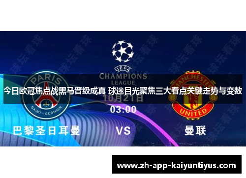 今日欧冠焦点战黑马晋级成真 球迷目光聚焦三大看点关键走势与变数
