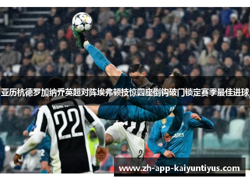 亚历杭德罗加纳乔英超对阵埃弗顿技惊四座倒钩破门锁定赛季最佳进球 亚历杭德罗加纳乔英超对阵埃弗顿技惊四座倒钩破门锁定赛季最佳进球