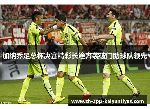 加纳乔足总杯决赛精彩长途奔袭破门助球队领先