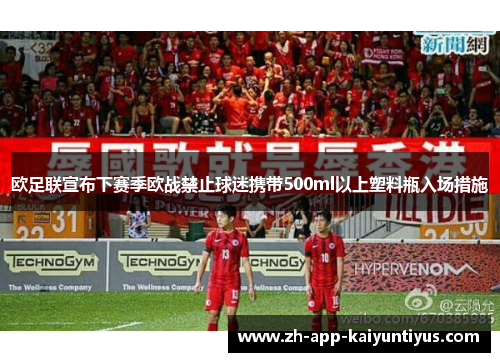 欧足联宣布下赛季欧战禁止球迷携带500ml以上塑料瓶入场措施